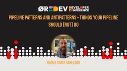 Pipeline Patterns and Antipatterns - Things your pipeline should (not) do @ Öredev 2024